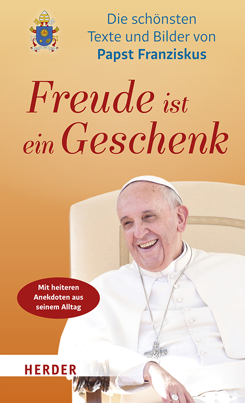 Freude ist ein Geschenk - Die schönsten Bilder und Texte von Papst Franziskus